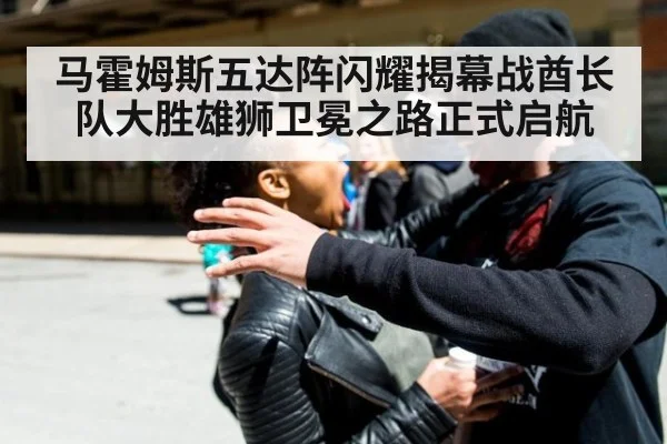 马霍姆斯五达阵闪耀揭幕战酋长队大胜雄狮卫冕之路正式启航