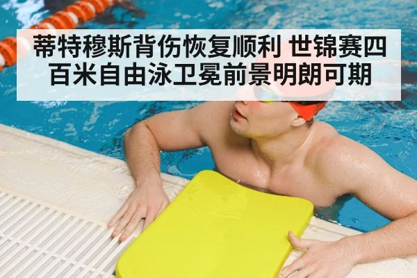 蒂特穆斯背伤恢复顺利 世锦赛四百米自由泳卫冕前景明朗可期